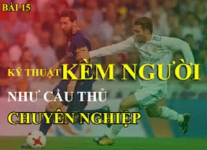 Hướng Dẫn Kỹ Thuật Kèm Người 11 Hiệu Quả Cho Hậu Vệ